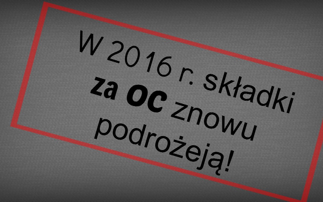 W 2016 r. składki za OC znowu podrożeją!